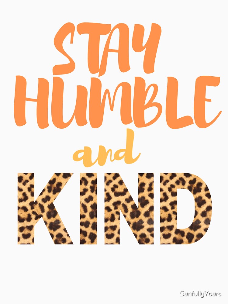 Stay Humble and Kind by SunfullyYours
