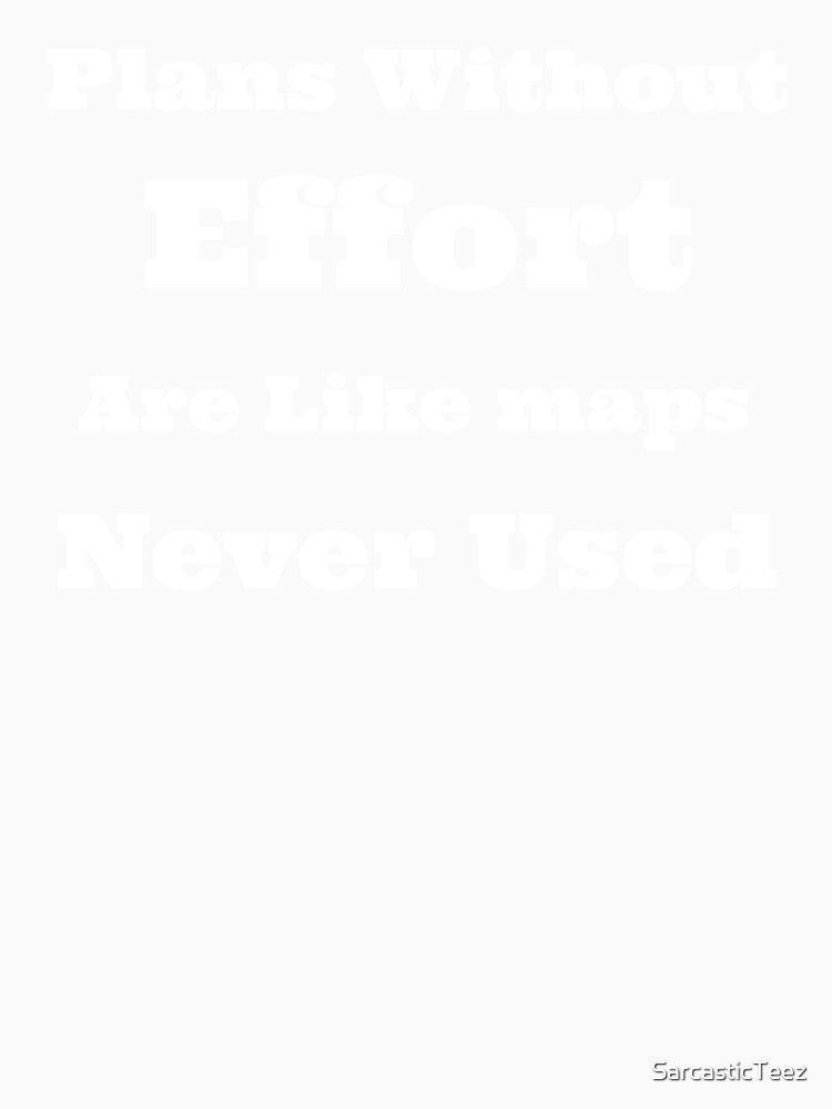 Plans Without Effort are Like Maps Never Used by SarcasticTeez