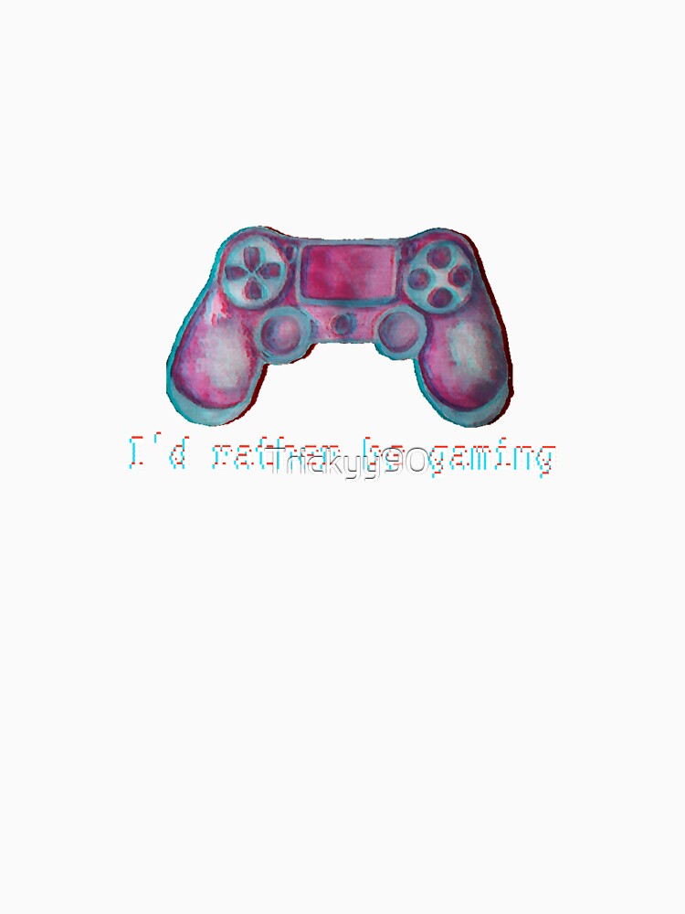 I'd rather be gaming by Trickyy90
