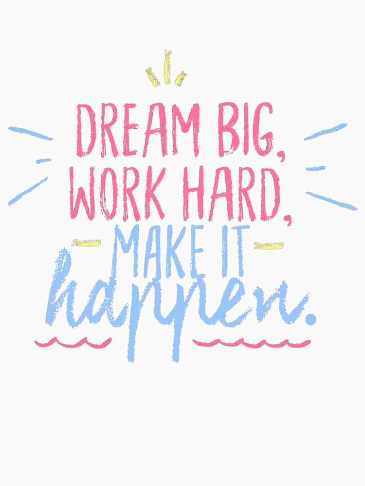 Dream Big, Work Hard, Make It Happen by PureGeometry