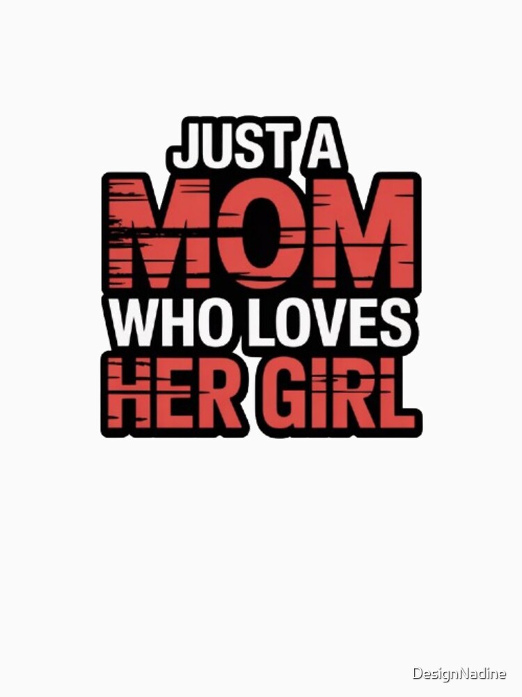 Just a Mom Who Loves Her Girl – Bold and Loving Mother-Daughter Graphic by DesignNadine