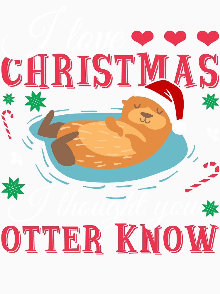 Otter - I Love Christmas I Thought You Otter Know by UnknownArtistt