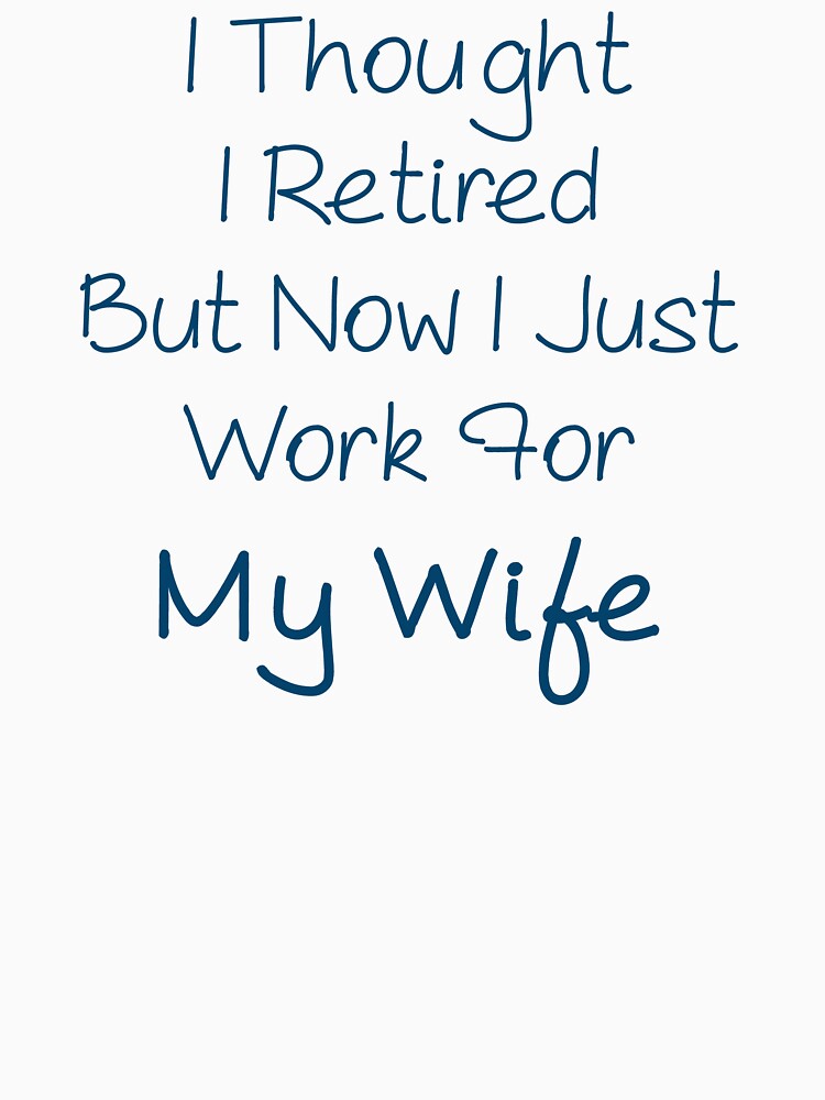 i thought i retired but now i just work for my wife by crendizer