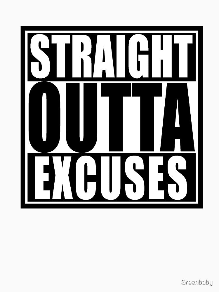 Straight Outta Excuses by Greenbaby