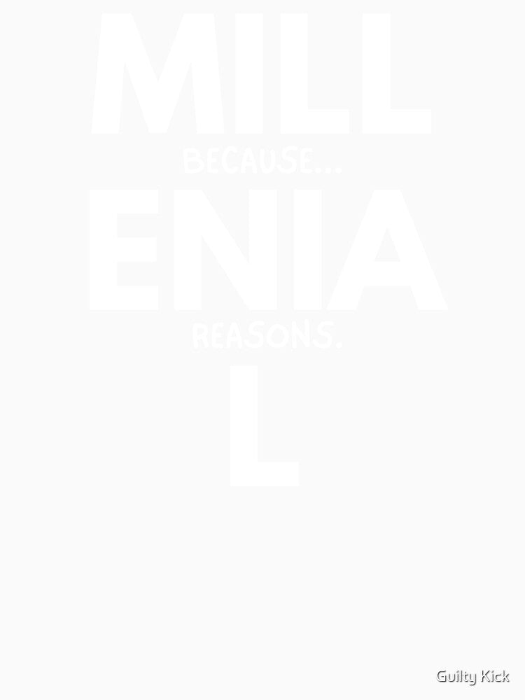 Millennial: Because Millenia L Reasons T-Shirt | Punny Generational Satire Tee by Guilty Kick