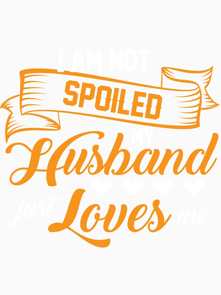 I'm not Spoiled My husband just love me by mmos