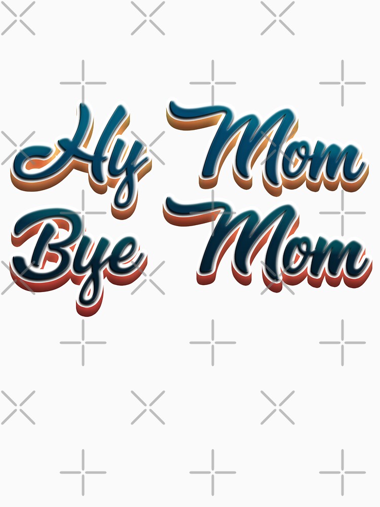 Funny Hi Mom Bye Mom - a Funny Quote Gift For Mom, Son, Kid by OUSSAMAVIP