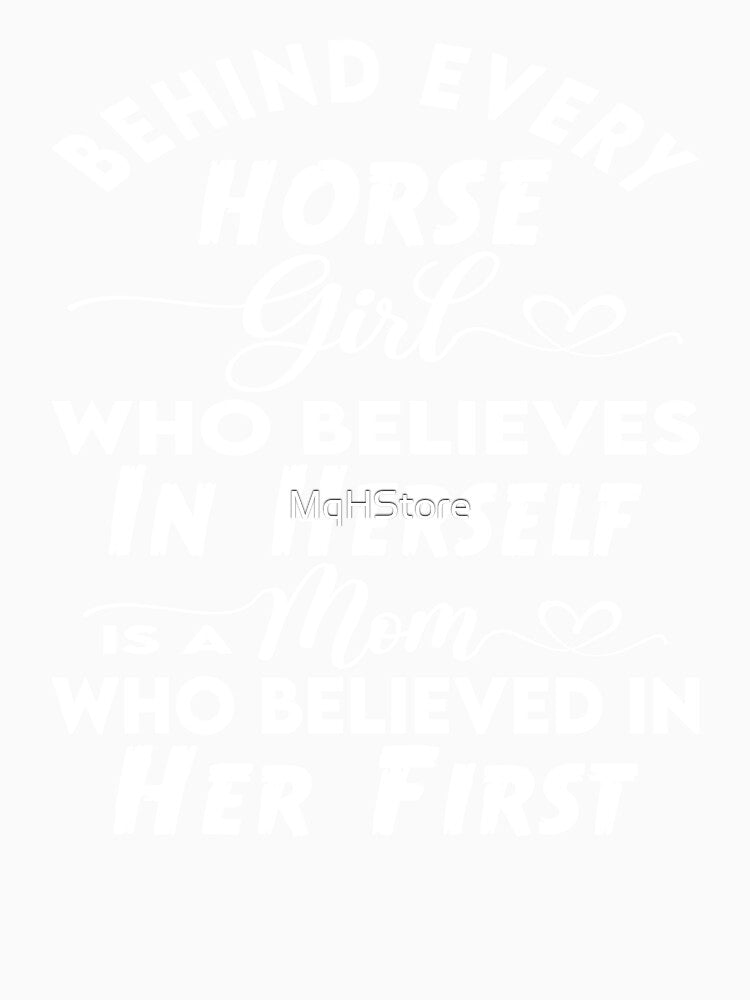Behind Every Horse Girl Who Believes In Herself Is A Mom Who Believed In Her First by MqHStore