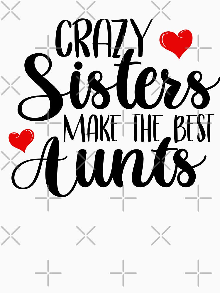 Crazy Sisters Make The Best Aunts by teeperfect