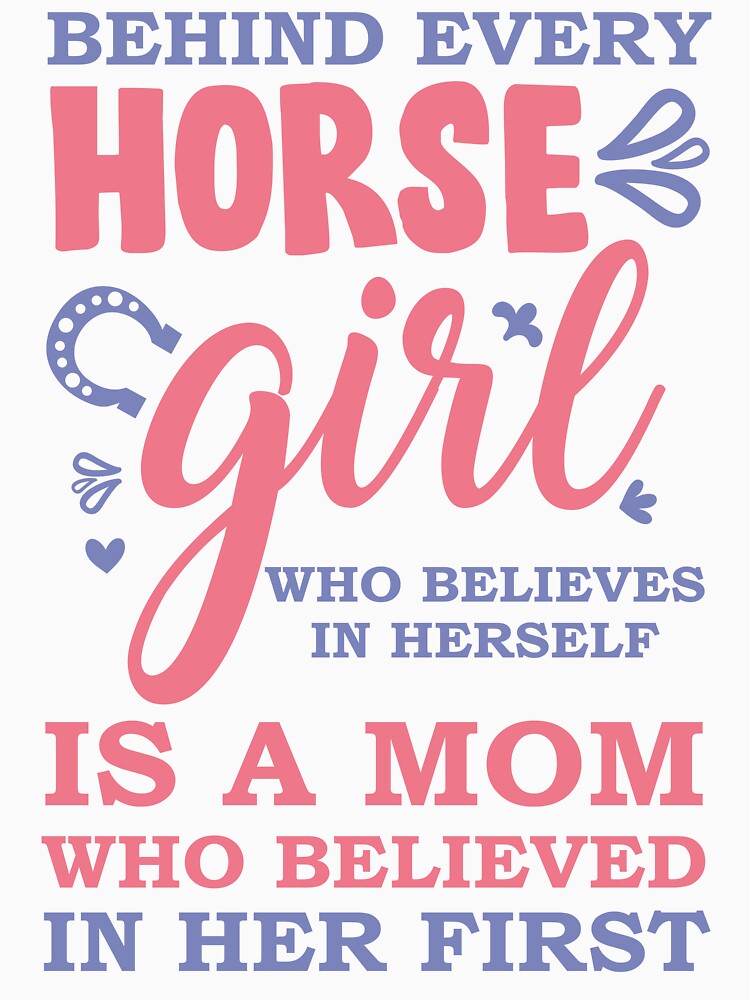 Behind Every Horse Girl Who Believes In Herself Is A Mom Who Believed In Her First by beefrancky