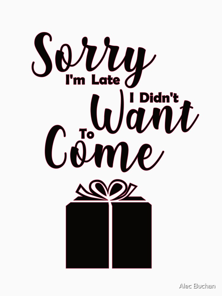 Sorry I'm Late I Didn't Want To Come 2 by Alec Buchan