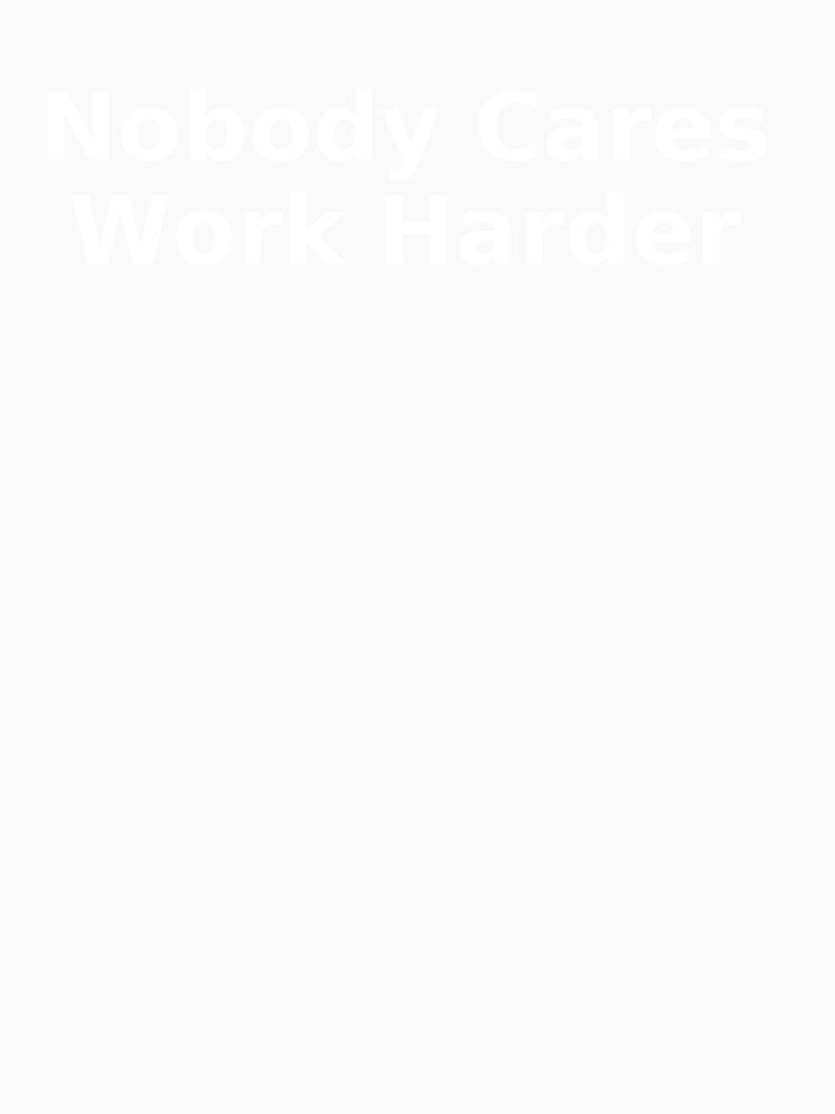 Nobody Cares Work Harder by Derektd