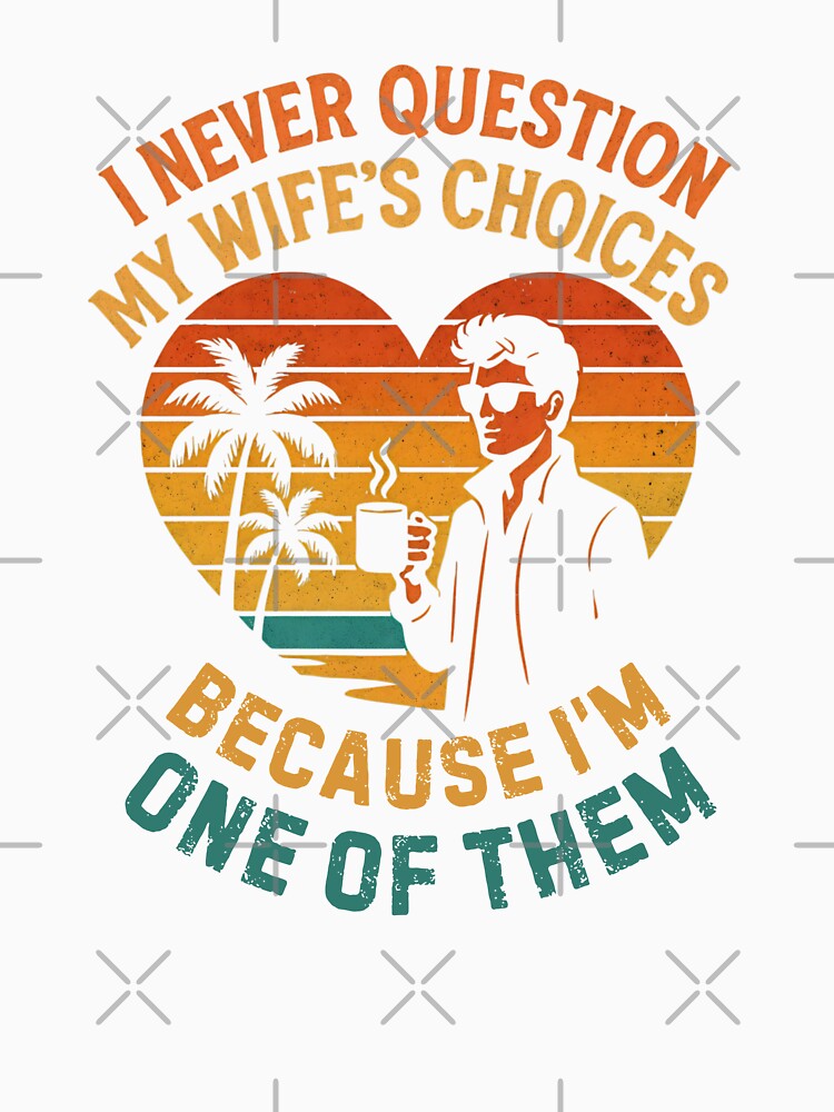 I Never Question My Wife's Choices Because I'm One Of Them by DemureArtsy