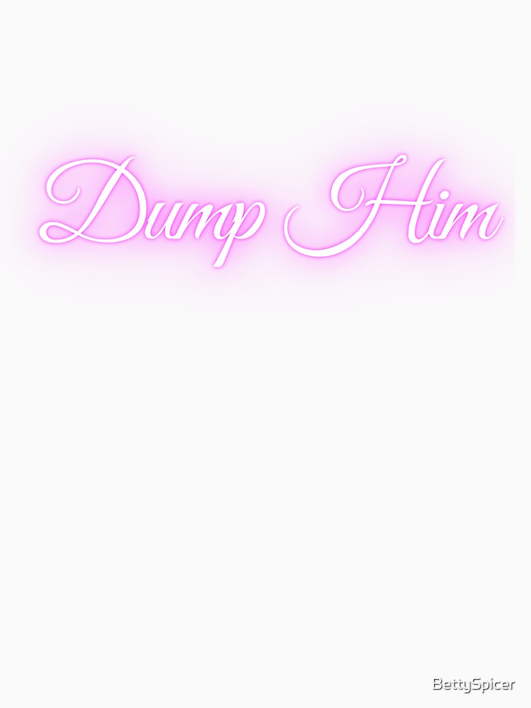 Dump him by BettySpicer