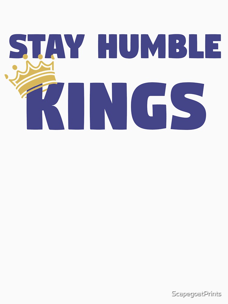 Stay Humble Kings by ScapegoatPrints