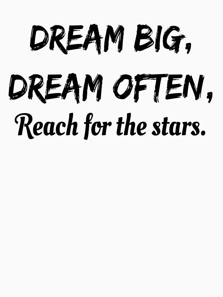 Dream big, Dream often, Reach for the stars. by ktyson1