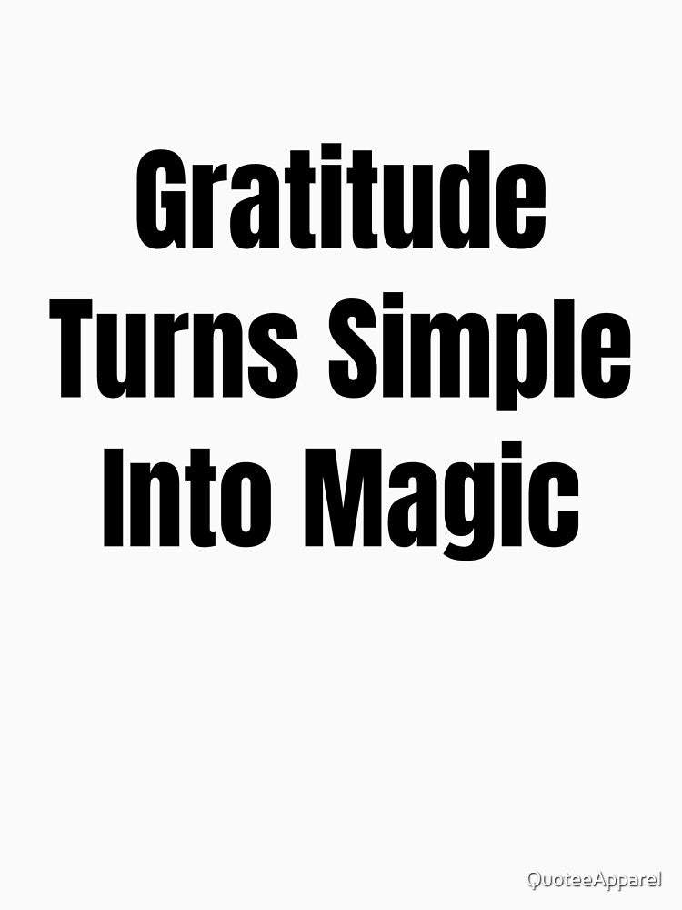 Gratitude Turns Simple Into Magic (Black Text) by QuoteeApparel