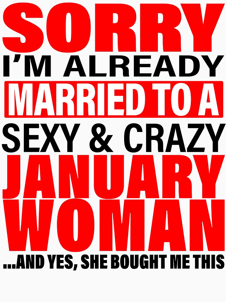 Sorry I'm Already Married to Sexy And Crazy January Woman - Marriage Anniversary and Valentines's Day Couple Matching Gift Ideas by ASClothDesign