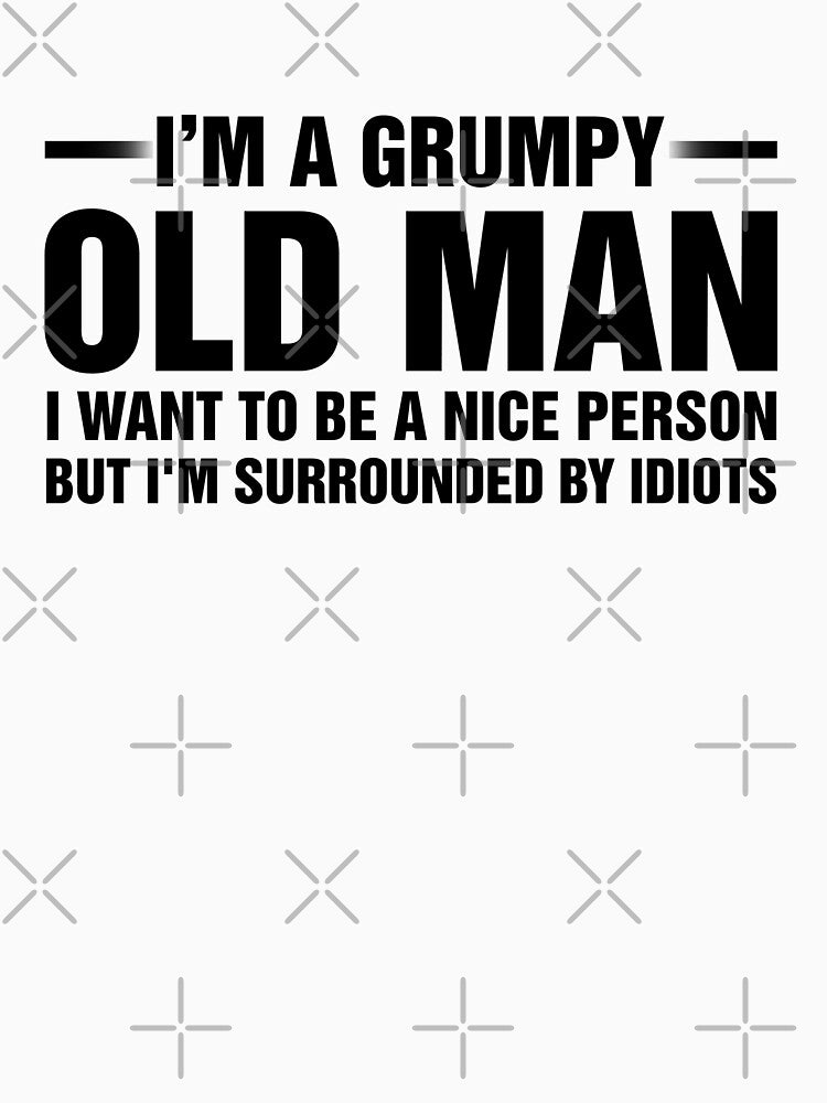 I'm A Grumpy Old Man by JasmineGularte