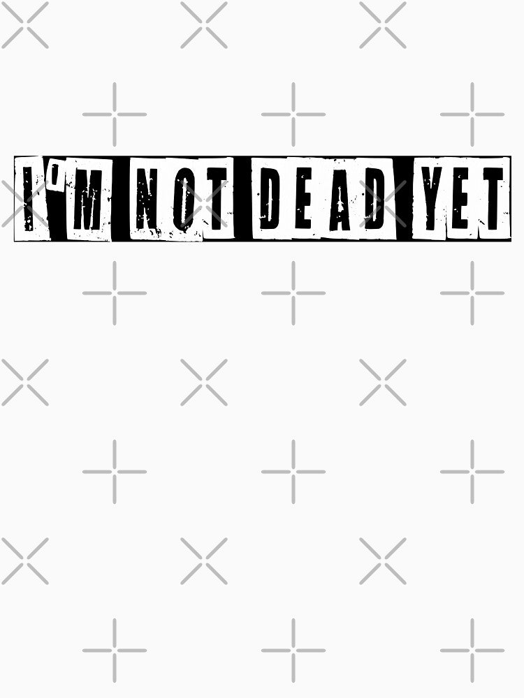 I'm Not Dead Yet by HiddenStar02