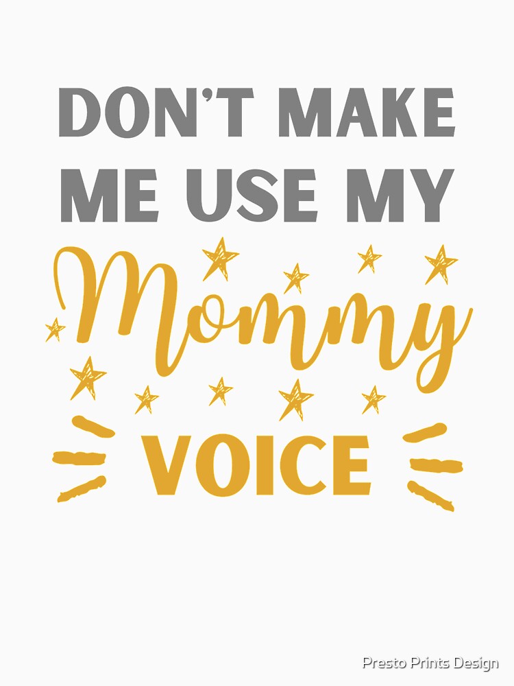 Don't Make Me Use My Mommy Voice | Funny Mom | Mom Gift by Presto Prints Design