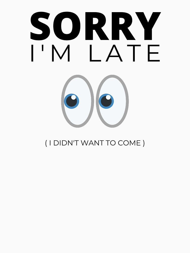 Sorry I'm Late I Didn't Want To Come (Black Text) by Bowenporium :)