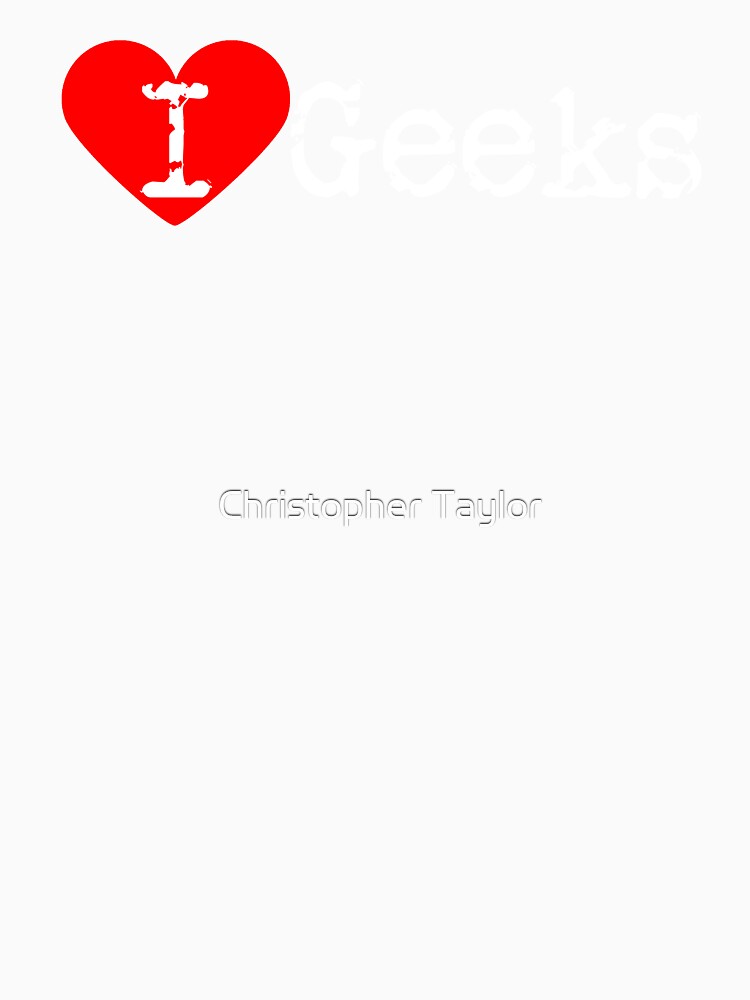 I Heart Geeks | Love Geeks by Christopher Taylor
