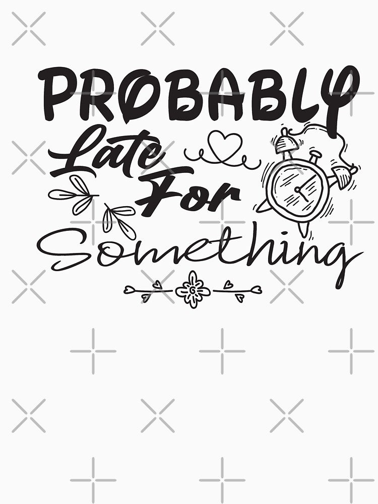 Probably Late For Something Stickers & Magnets, Funny Shirt, Sorry I'm Late I Didn't Want to Come,Late Tee, Funny, Always Late, New Gift by Aminepop