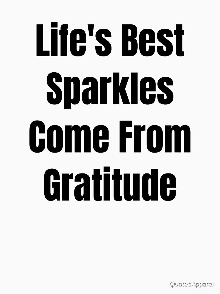 Life's Best Sparkles Come From Gratitude (Black Text) by QuoteeApparel