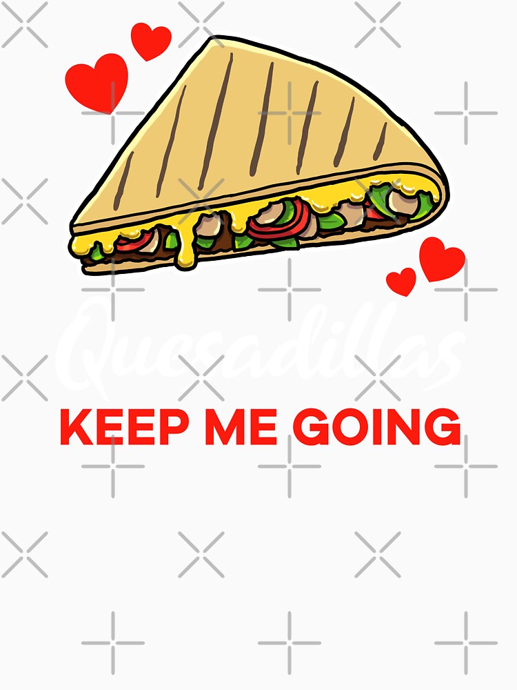 Quesadillas keep me going saying by jonmlam