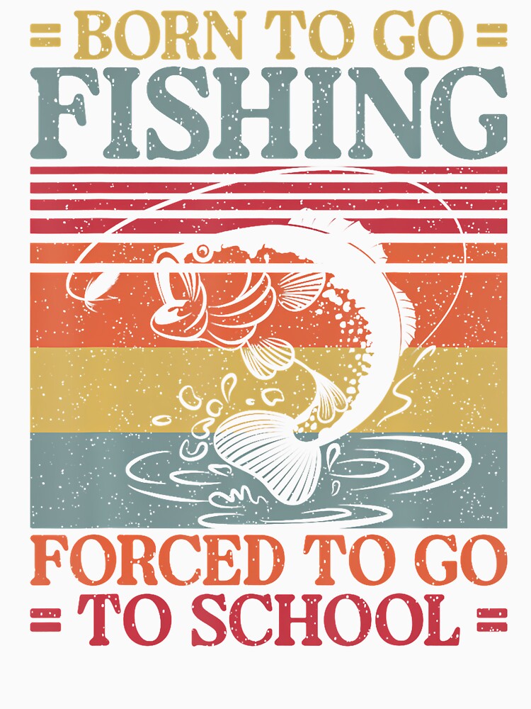 Born To Go Fishing Forced School Funny Boys by KelseyYasuko