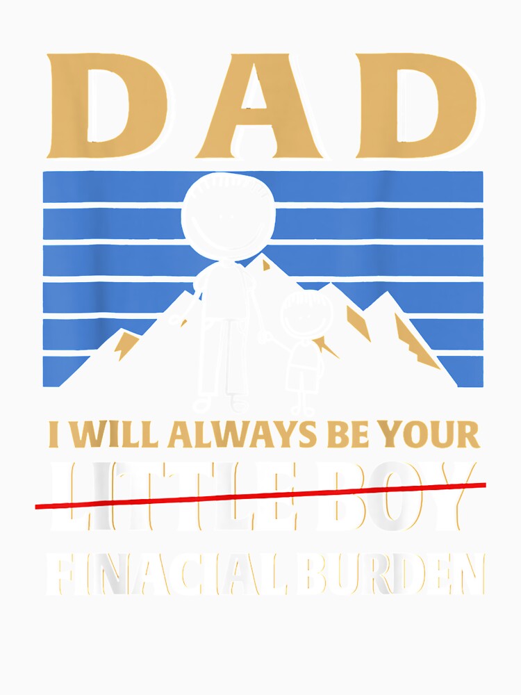 Dad I Will Always Be Your Little Boy Financial Burden by anniet33