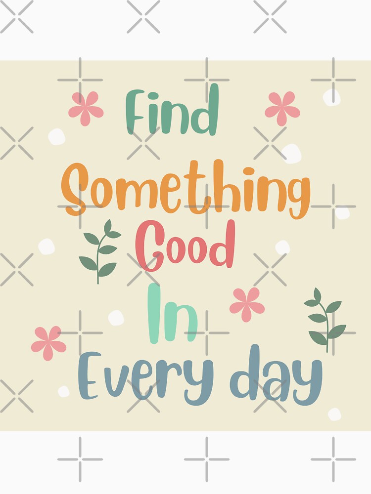 Findsomething good in everyday, inspirational life quote and cute floral design ( colour palette,color palete by Sanaura