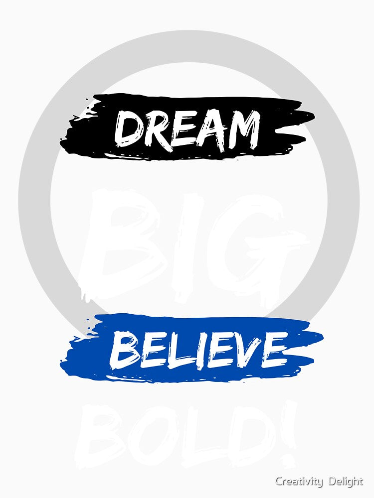 Dream big, believe bold! by Creativity  Delight