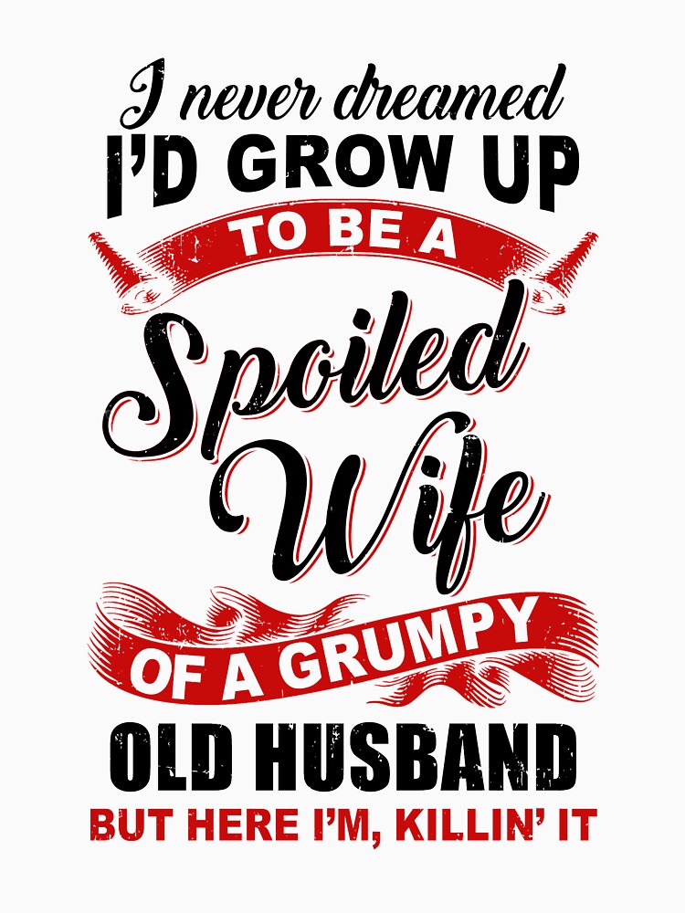 I Never Dreamed To Be A Spoiled Wife Of A Grumpy Old Husband by DanielleNicolet
