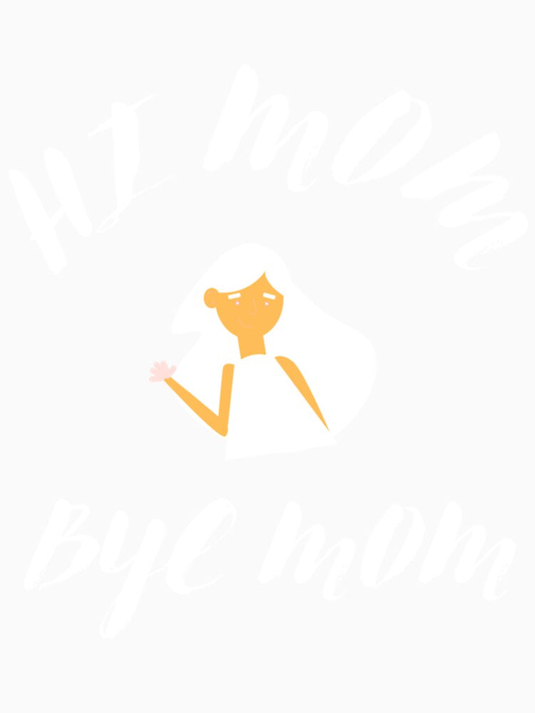 HI MOM BYE MOM - CUTE by MammClothingg