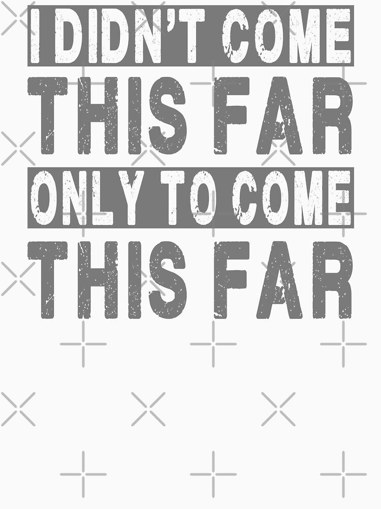 I didn't come this far only to come this far. by Bubble Co Clothing and Accessories