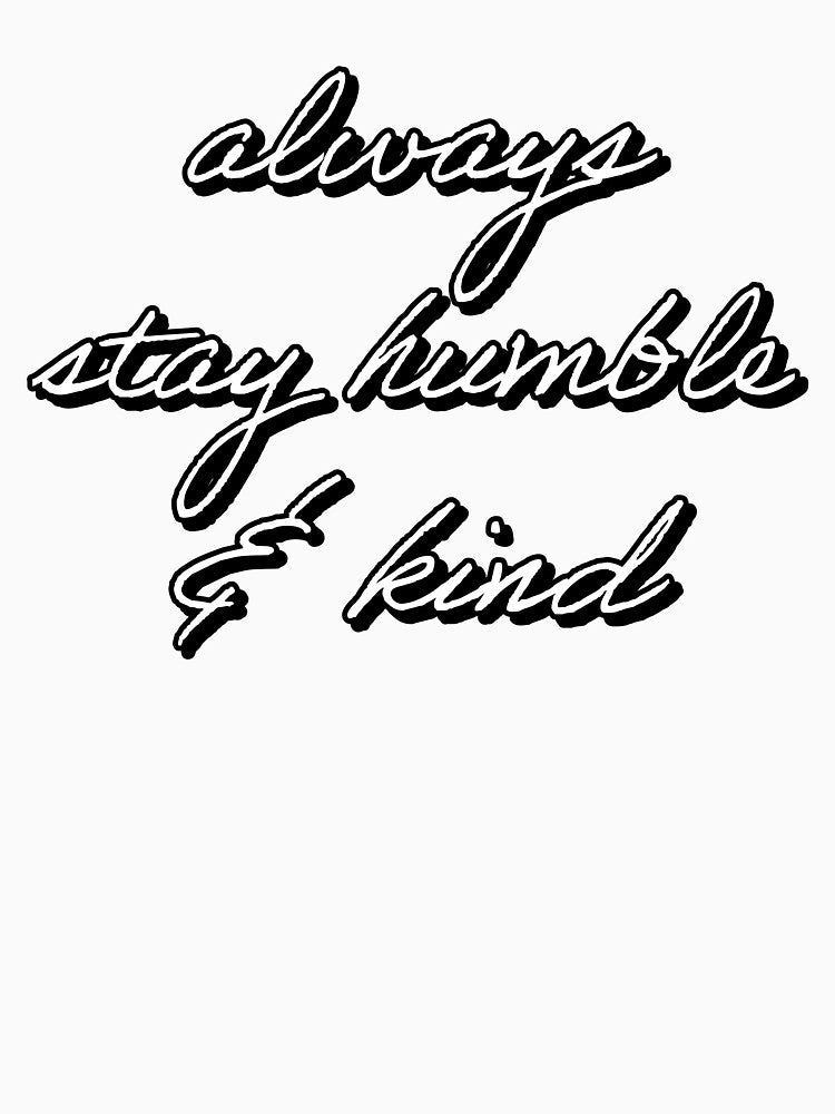 ALWAYS STAY HUMBLE AND KIND by Happy  Soul Store