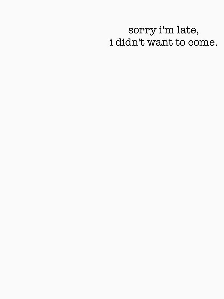 sorry i'm late i didn't want to come by artisticvibez