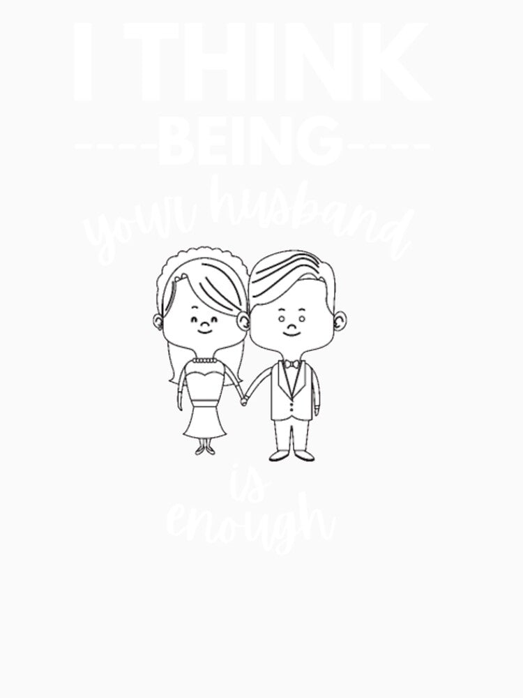 I Think Being Your husband Is Enough Tshirt by Clavitaps