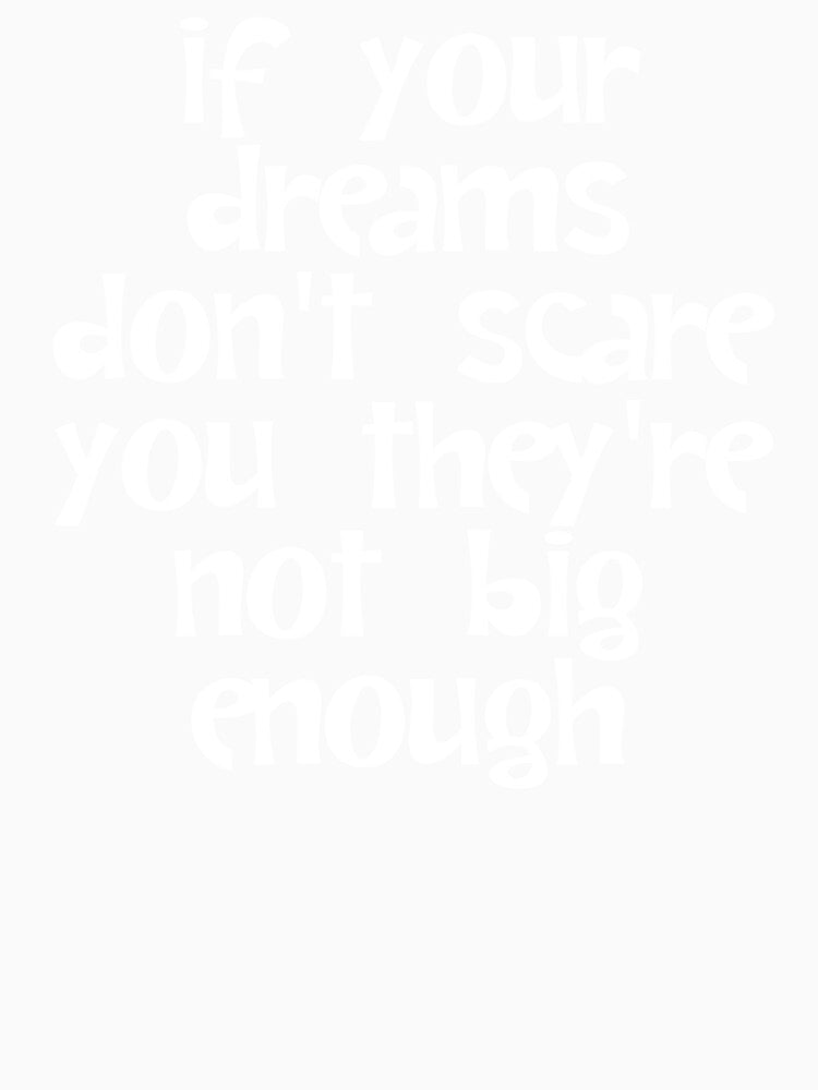 If Your Dreams Don't Scare You They're Not Big Enough by JourneyCreative