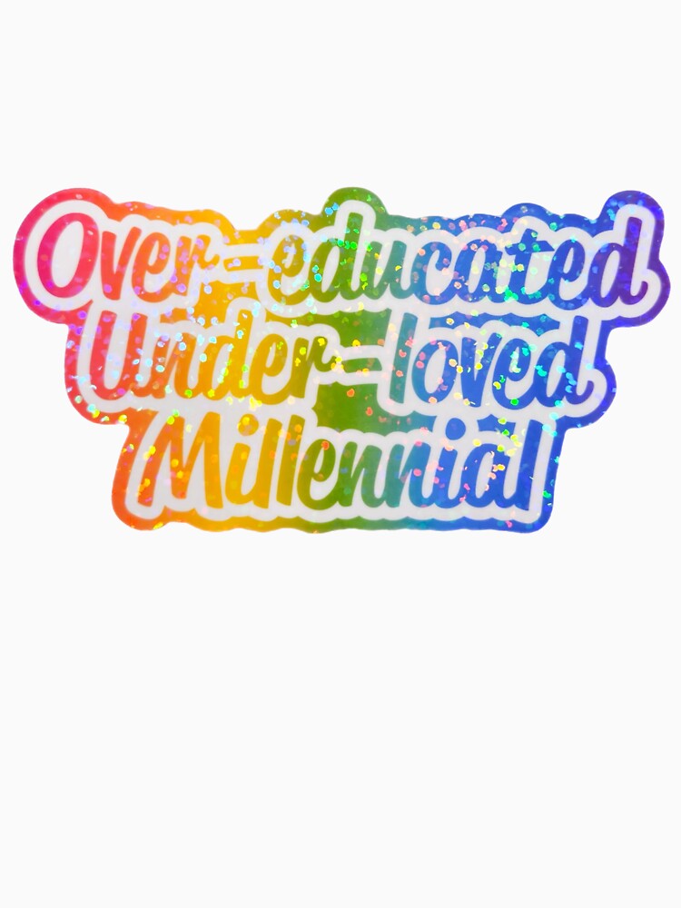 Over-Educated Under-loved Millennial-Rainbow Sparkle by ASMRSadie