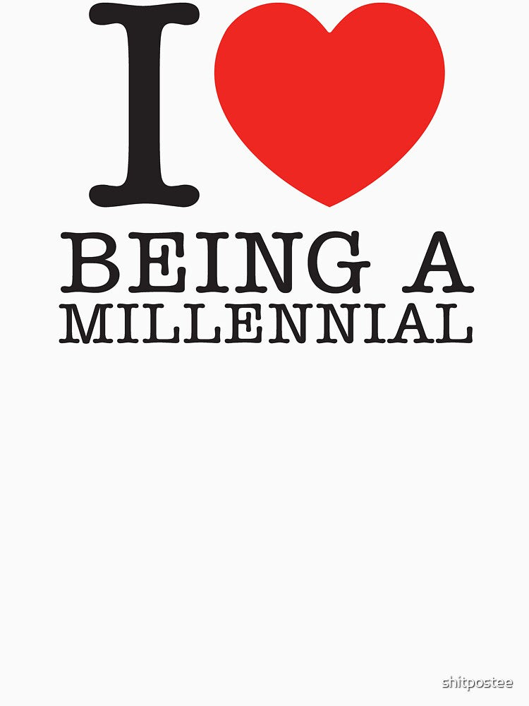 I Love Being a Millennial by shitpostee