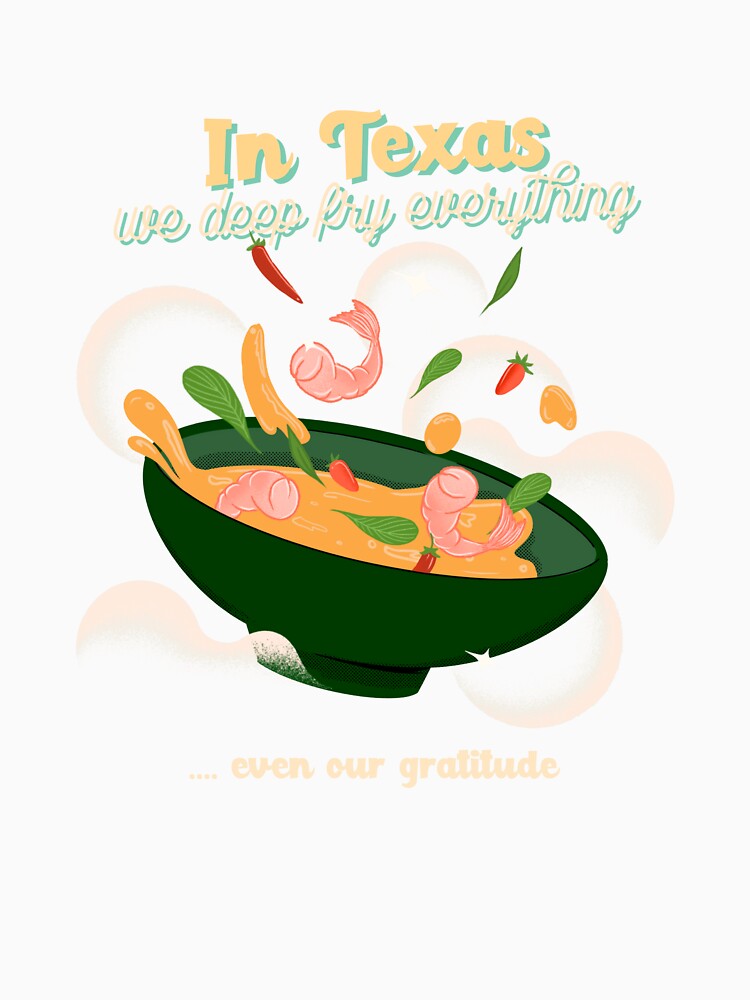 In Texas we deep fry everything by MuwongeDesigns