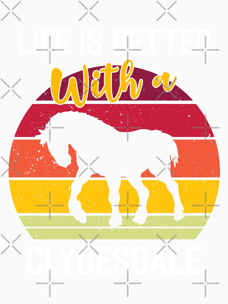 Life Is Better With A Clydesdale - Funny Vintage Horse Saying by Creative Angel
