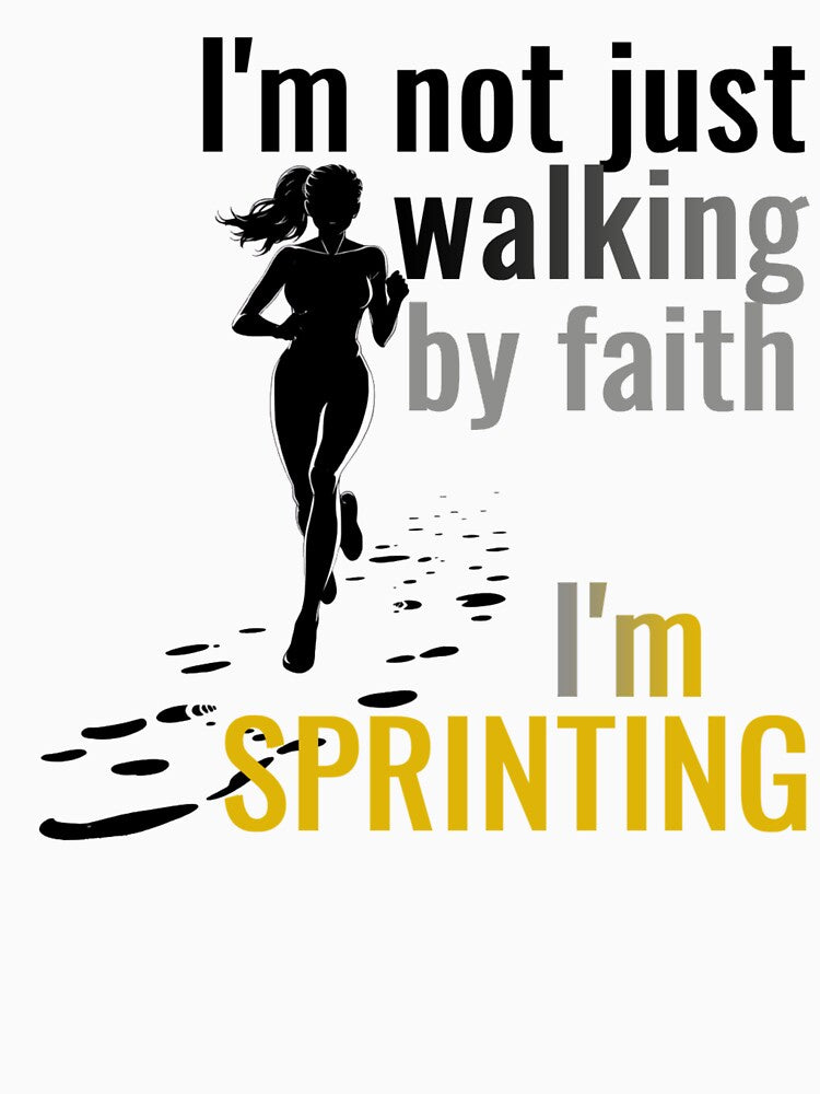 I'm not just walking by Faith, I'm Sprinting by SLSGraphix