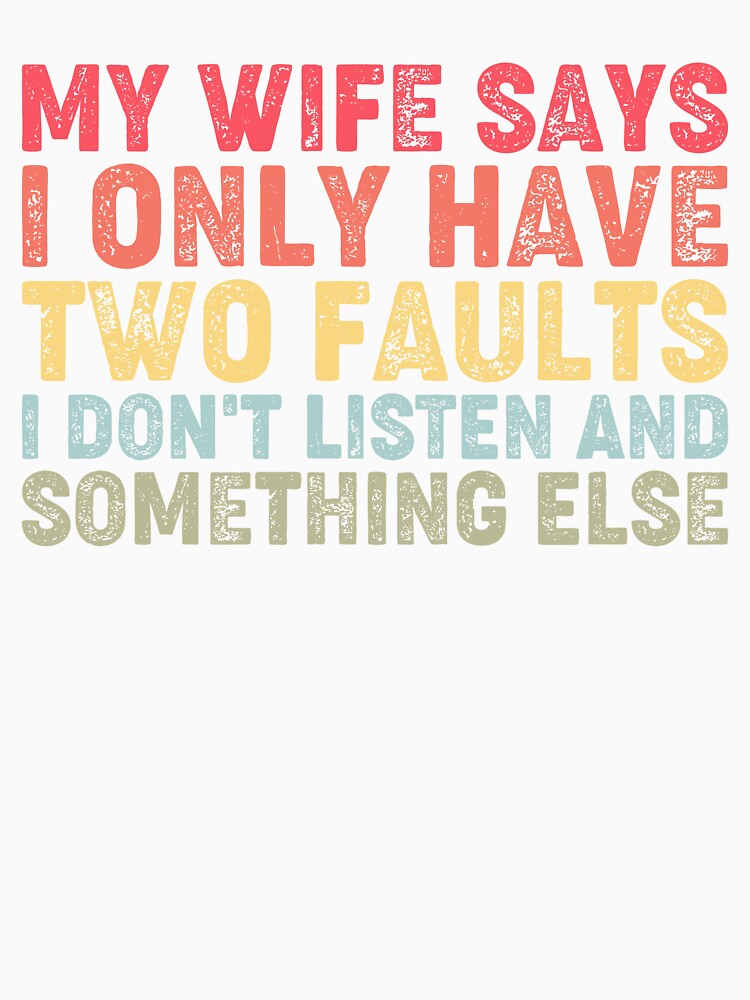 My Wife Says I Only Have Two Faults by kolshi-shop