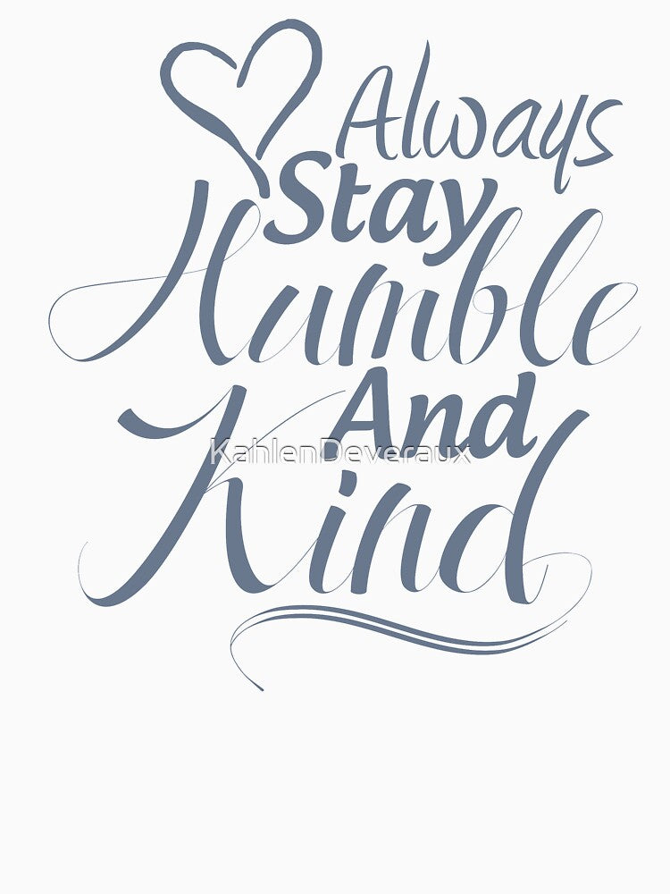 Always Stay Humble And Kind by KahlenDeveraux
