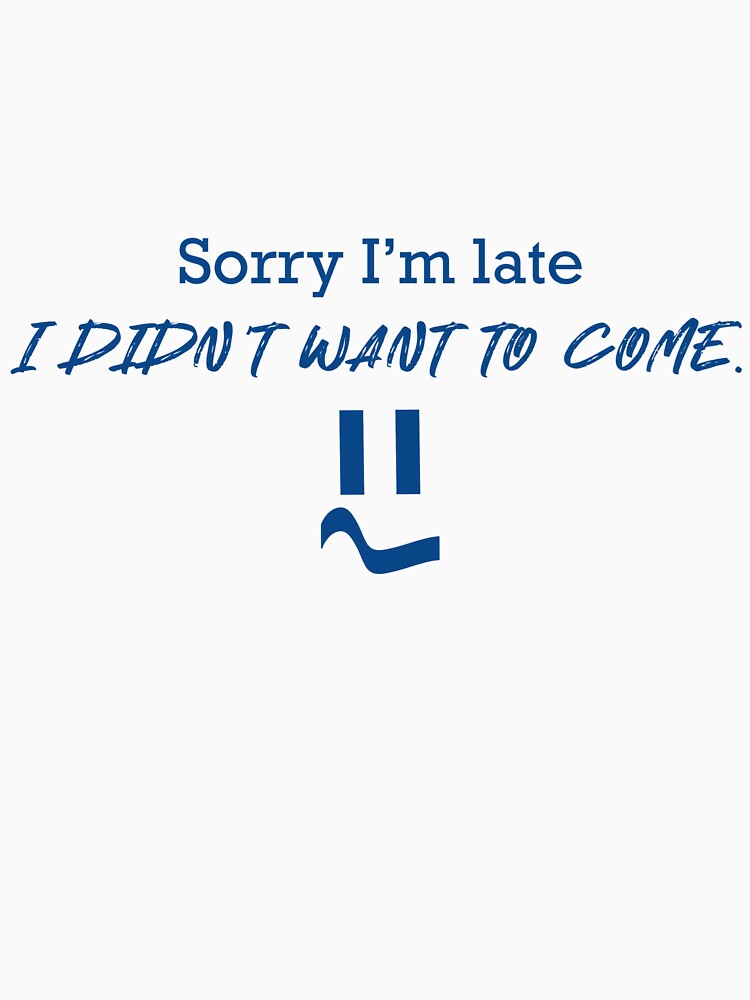 Sorry I'm Late I Didn't Want To Come by CozyCrafts04