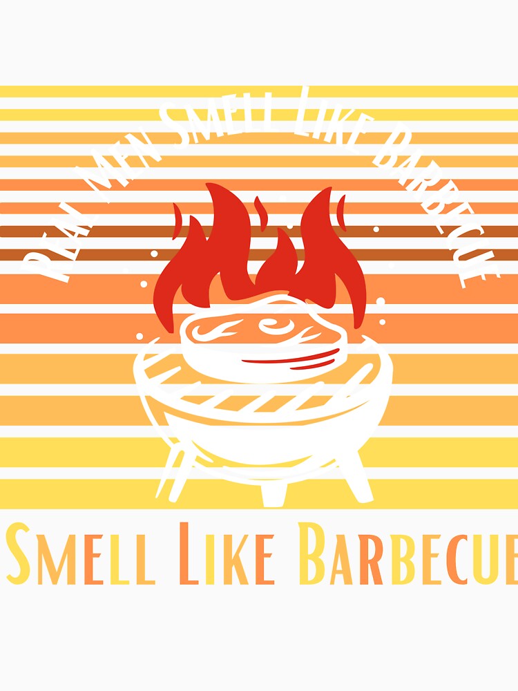 Real Men Smell Like BBQ by lookperfect
